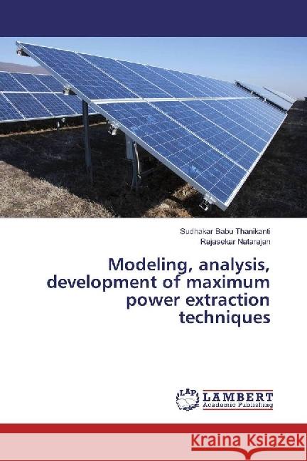 Modeling, analysis, development of maximum power extraction techniques Thanikanti, Sudhakar Babu; Natarajan, Rajasekar 9783330072275