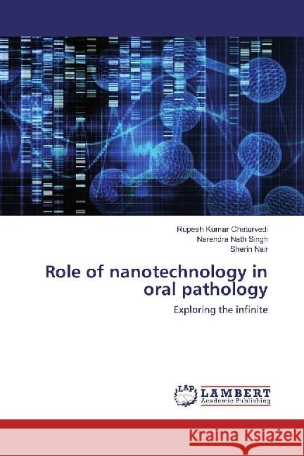 Role of nanotechnology in oral pathology : Exploring the infinite Chaturvedi, Rupesh Kumar; Singh, Narendra Nath; Nair, Sherin 9783330072640