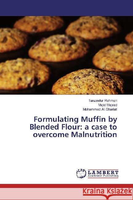 Formulating Muffin by Blended Flour: a case to overcome Malnutrition Rehman, Tanzeelur; Majeed, Majid; Shariati, Mohammad Ali 9783330072657