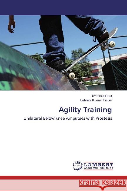 Agility Training : Unilateral Below Knee Amputees with Prostesis Rout, Debashis; Halder, Subrata Kumar 9783330072824