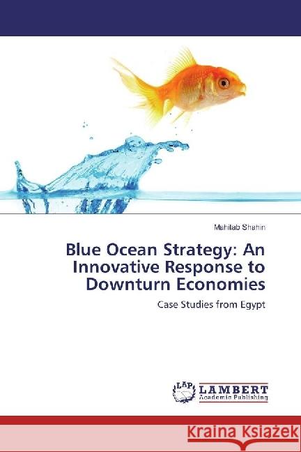 Blue Ocean Strategy: An Innovative Response to Downturn Economies : Case Studies from Egypt Shahin, Mahitab 9783330073340