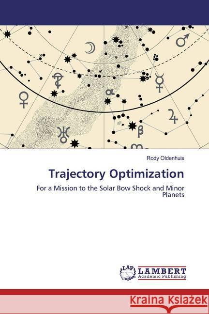 Trajectory Optimization : For a Mission to the Solar Bow Shock and Minor Planets Oldenhuis, Rody 9783330073418 LAP Lambert Academic Publishing
