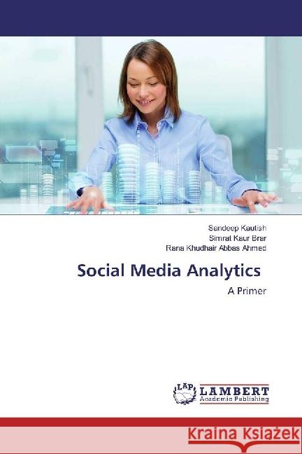 Social Media Analytics : A Primer Kautish, Sandeep; Brar, Simrat Kaur; Abbas Ahmed, Rana Khudhair 9783330073524 LAP Lambert Academic Publishing