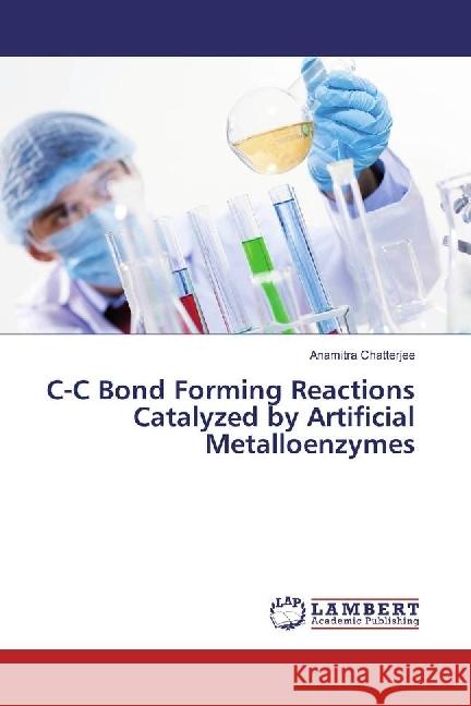 C-C Bond Forming Reactions Catalyzed by Artificial Metalloenzymes Chatterjee, Anamitra 9783330073852