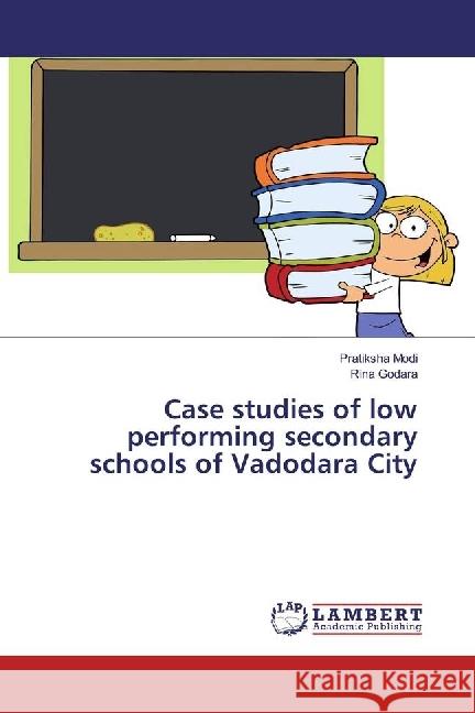 Case studies of low performing secondary schools of Vadodara City Modi, Pratiksha; Godara, Rina 9783330074200 LAP Lambert Academic Publishing