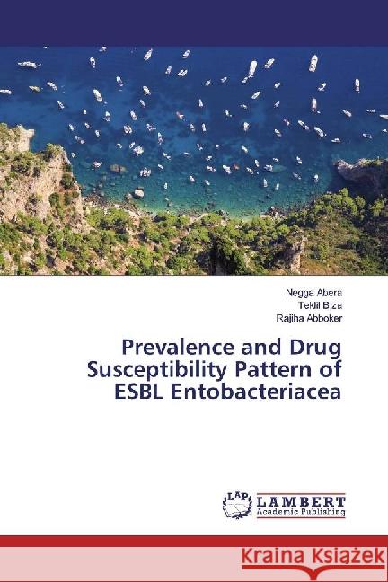 Prevalence and Drug Susceptibility Pattern of ESBL Entobacteriacea Abera, Negga; Biza, Teklil; Abboker, Rajiha 9783330074231 LAP Lambert Academic Publishing