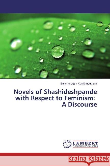Novels of Shashideshpande with Respect to Feminism: A Discourse Kunjithapatham, Balamurugan 9783330074415 LAP Lambert Academic Publishing