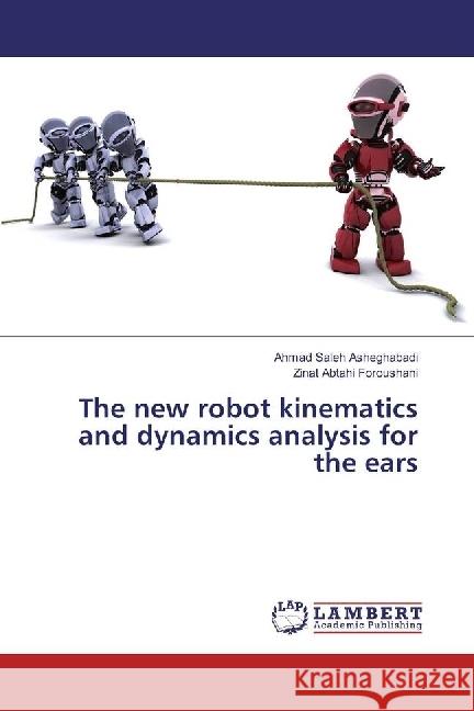 The new robot kinematics and dynamics analysis for the ears Saleh Asheghabadi, Ahmad; Abtahi Foroushani, Zinat 9783330074859