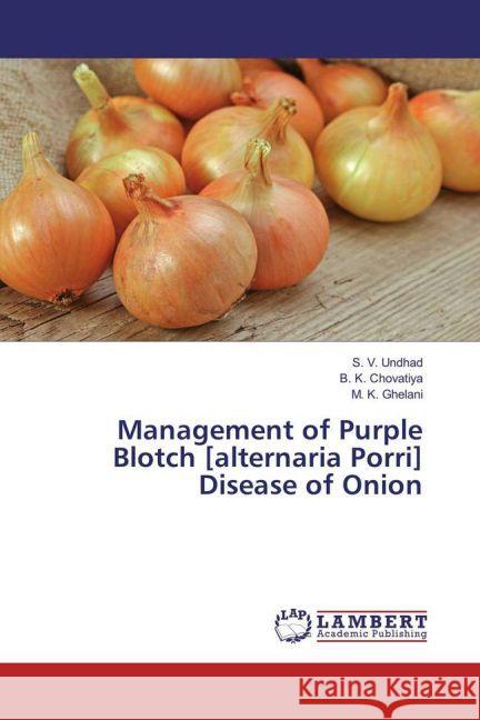 Management of Purple Blotch [alternaria Porri] Disease of Onion Undhad, S. V.; Chovatiya, B. K.; Ghelani, M. K. 9783330074927