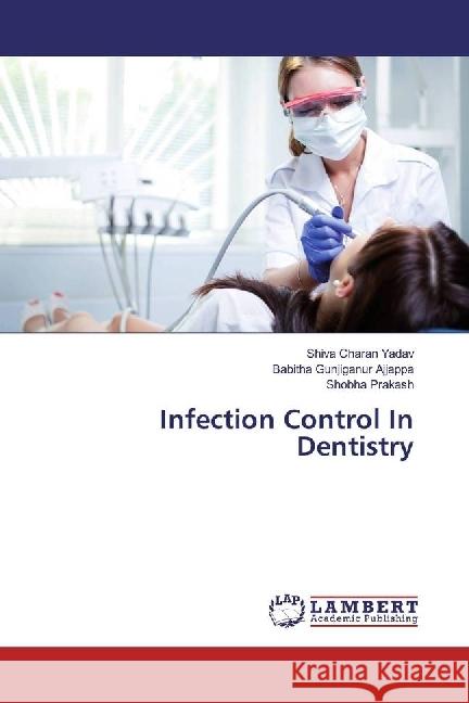 Infection Control In Dentistry Yadav, Shiva Charan; Gunjiganur Ajjappa, Babitha; Prakash, Shobha 9783330075108 LAP Lambert Academic Publishing