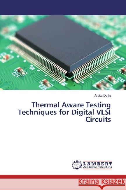 Thermal Aware Testing Techniques for Digital VLSI Circuits Dutta, Arpita 9783330075313