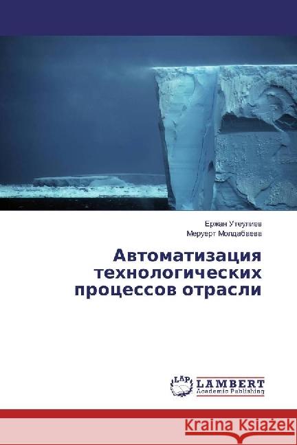 Avtomatizaciya tehnologicheskih processov otrasli Uteuliev, Erzhan; Moldabaeva, Meruert 9783330075320 LAP Lambert Academic Publishing