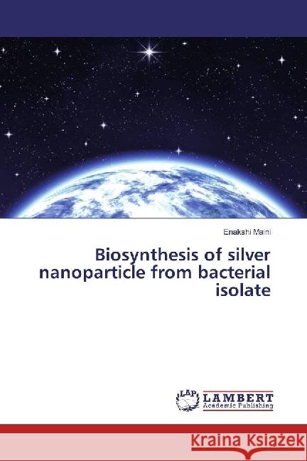 Biosynthesis of silver nanoparticle from bacterial isolate Maini, Enakshi 9783330075405