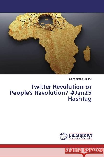 Twitter Revolution or People's Revolution? Jan25 Abicha, Mohammed 9783330075504 LAP Lambert Academic Publishing