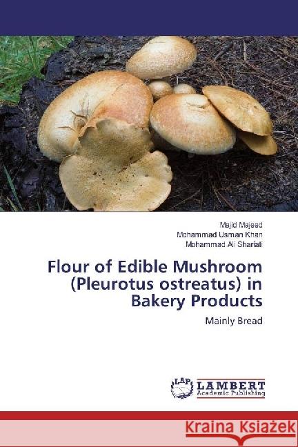 Flour of Edible Mushroom (Pleurotus ostreatus) in Bakery Products : Mainly Bread Majeed, Majid; Khan, Mohammad Usman; Shariati, Mohammad Ali 9783330076198