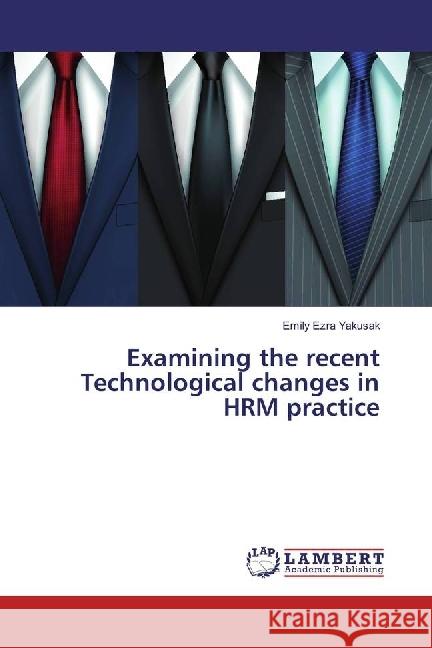 Examining the recent Technological changes in HRM practice Yakusak, Emily Ezra 9783330076266 LAP Lambert Academic Publishing