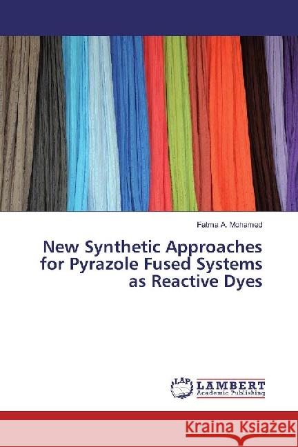 New Synthetic Approaches for Pyrazole Fused Systems as Reactive Dyes Mohamed, Fatma A. 9783330076358