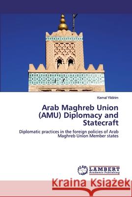 Arab Maghreb Union (AMU) Diplomacy and Statecraft Kemal Yildirim 9783330076426 LAP Lambert Academic Publishing