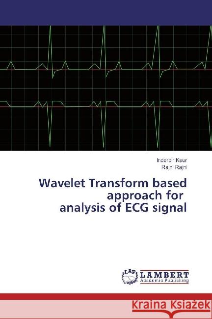 Wavelet Transform based approach for analysis of ECG signal Kaur, Inderbir; Rajni, Rajni 9783330076464 LAP Lambert Academic Publishing