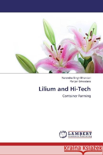 Lilium and Hi-Tech : Container Farming Singh Bhandari, Narendra; Srivastava, Ranjan 9783330076549 LAP Lambert Academic Publishing