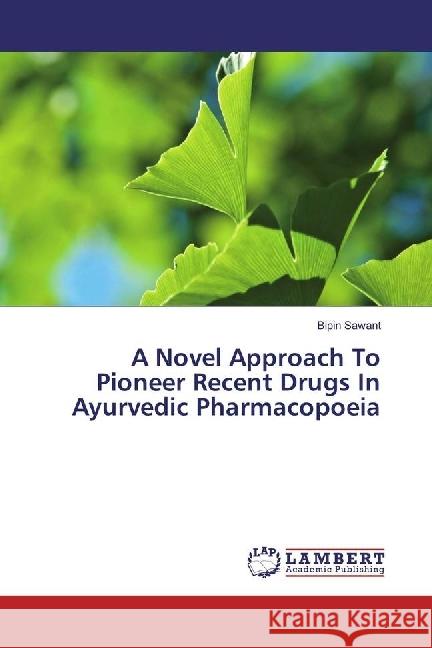 A Novel Approach To Pioneer Recent Drugs In Ayurvedic Pharmacopoeia Sawant, Bipin 9783330076754