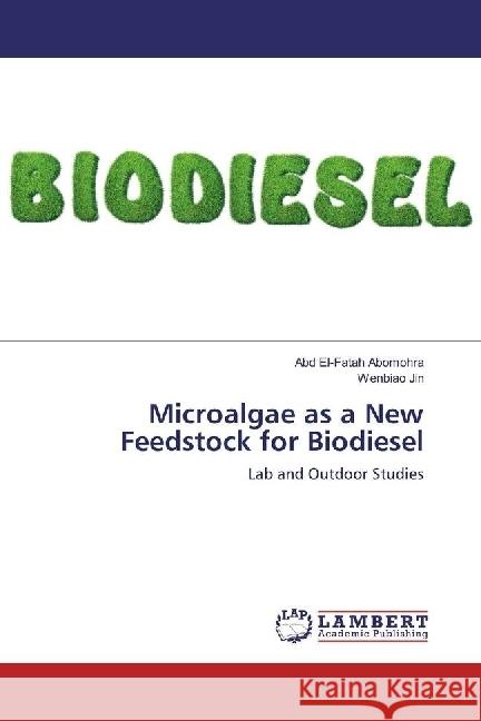 Microalgae as a New Feedstock for Biodiesel : Lab and Outdoor Studies Abomohra, Abd El-Fatah; Jin, Wenbiao 9783330077355 LAP Lambert Academic Publishing