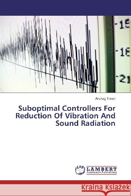 Suboptimal Controllers For Reduction Of Vibration And Sound Radiation Tiwari, Anurag 9783330077850