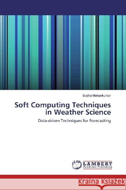 Soft Computing Techniques in Weather Science : Data-driven Techniques for Forecasting Mohankumar, Sudha 9783330078017