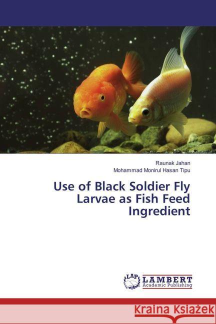 Use of Black Soldier Fly Larvae as Fish Feed Ingredient Jahan, Raunak; Tipu, Mohammad Monirul Hasan 9783330078208