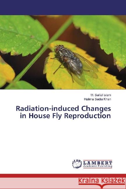 Radiation-induced Changes in House Fly Reproduction Islam, M. Saiful; Khan, Halima Sadia 9783330078260