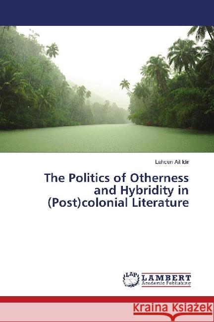 The Politics of Otherness and Hybridity in (Post)colonial Literature Ait Idir, Lahcen 9783330078314