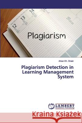 Plagiarism Detection in Learning Management System Shakr, Arkan Kh. 9783330078321