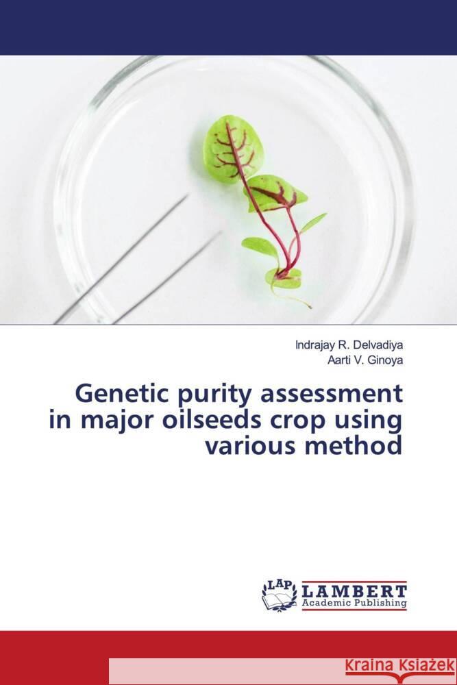 Genetic purity assessment in major oilseeds crop using various method Delvadiya, Indrajay R., Ginoya, Aarti V. 9783330078499 LAP Lambert Academic Publishing