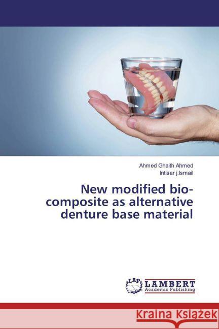 New modified bio-composite as alternative denture base material Ghaith Ahmed, Ahmed; j.Ismail, Intisar 9783330078826 LAP Lambert Academic Publishing