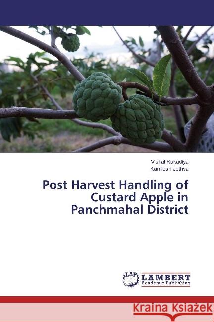 Post Harvest Handling of Custard Apple in Panchmahal District Kukadiya, Vishal; Jethva, Kamlesh 9783330079038