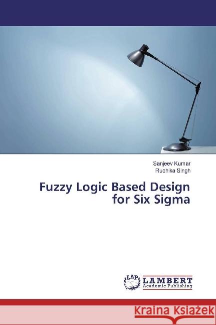 Fuzzy Logic Based Design for Six Sigma Kumar, Sanjeev; Singh, Ruchika 9783330079076