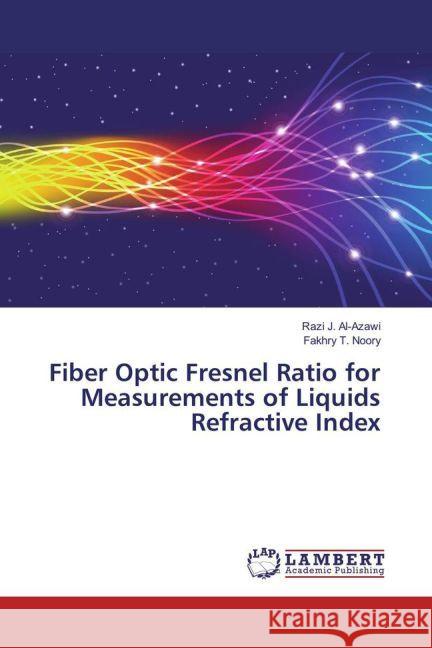 Fiber Optic Fresnel Ratio for Measurements of Liquids Refractive Index Al-Azawi, Razi J.; Noory, Fakhry T. 9783330079212 LAP Lambert Academic Publishing