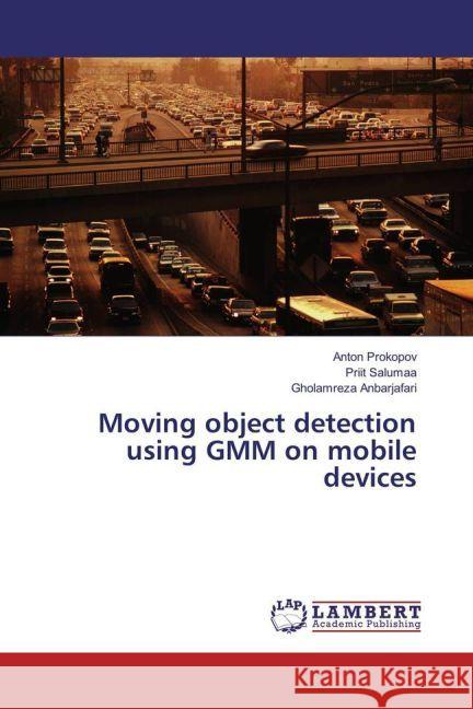 Moving object detection using GMM on mobile devices Prokopov, Anton; Salumaa, Priit; ANBARJAFARI, GHOLAMREZA 9783330079366 LAP Lambert Academic Publishing