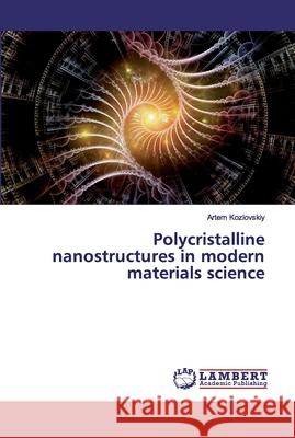 Polycristalline nanostructures in modern materials science Kozlovskiy, Artem 9783330079410