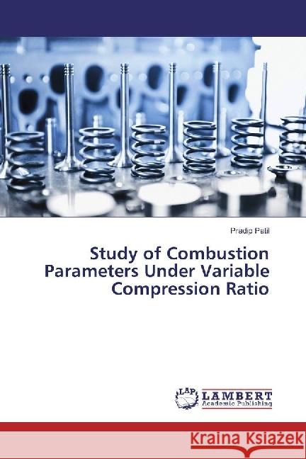 Study of Combustion Parameters Under Variable Compression Ratio Patil, Pradip 9783330079564 LAP Lambert Academic Publishing