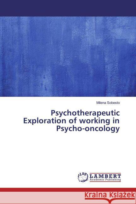 Psychotherapeutic Exploration of working in Psycho-oncology Sobesto, Milena 9783330080065