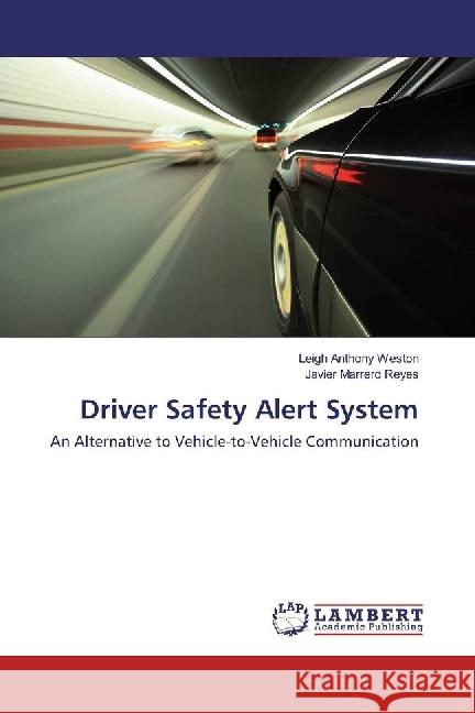 Driver Safety Alert System : An Alternative to Vehicle-to-Vehicle Communication Weston, Leigh Anthony; Marrero Reyes, Javier 9783330080126