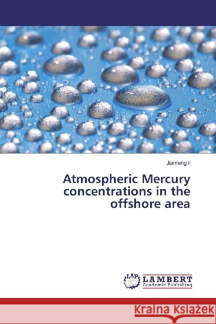 Atmospheric Mercury concentrations in the offshore area Li, Jianfeng 9783330080621