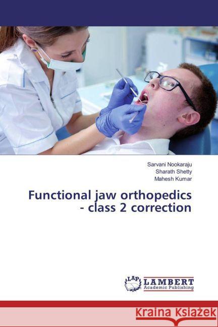 Functional jaw orthopedics - class 2 correction Nookaraju, Sarvani; Shetty, Sharath; Kumar, Mahesh 9783330080652 LAP Lambert Academic Publishing