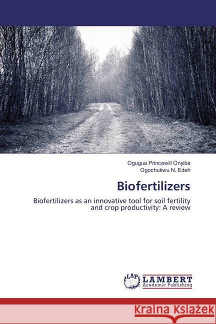 Biofertilizers : Biofertilizers as an innovative tool for soil fertility and crop productivity: A review Onyiba, Ogugua Princewill; Edeh, Ogochukwu N. 9783330080942