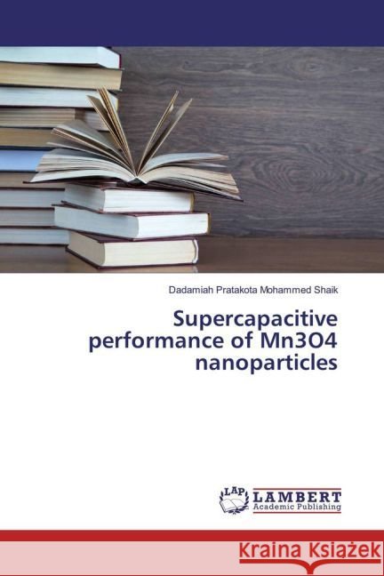 Supercapacitive performance of Mn3O4 nanoparticles Shaik, Dadamiah Pratakota Mohammed 9783330081048