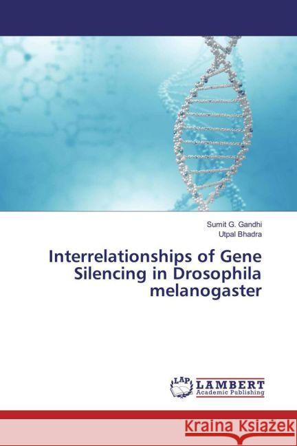 Interrelationships of Gene Silencing in Drosophila melanogaster Gandhi, Sumit G.; Bhadra, Utpal 9783330081161 LAP Lambert Academic Publishing