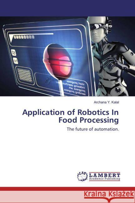 Application of Robotics In Food Processing : The future of automation. Kalal, Archana Y. 9783330081208