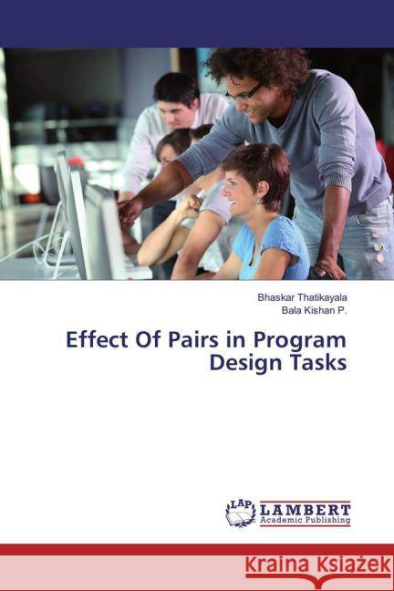 Effect Of Pairs in Program Design Tasks Thatikayala, Bhaskar; P., Bala Kishan 9783330081215 LAP Lambert Academic Publishing