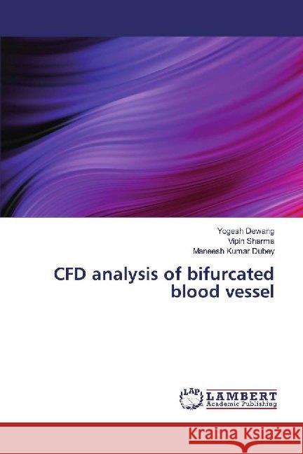 CFD analysis of bifurcated blood vessel Dewang, Yogesh; Sharma, Vipin; Dubey, Maneesh Kumar 9783330081710 LAP Lambert Academic Publishing